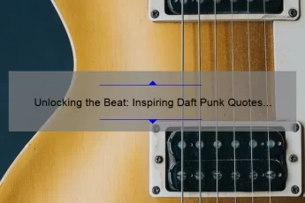 Unlocking the Beat: Inspiring Daft Punk Quotes and How They Can Elevate Your Music Game [Expert Tips and Stats]