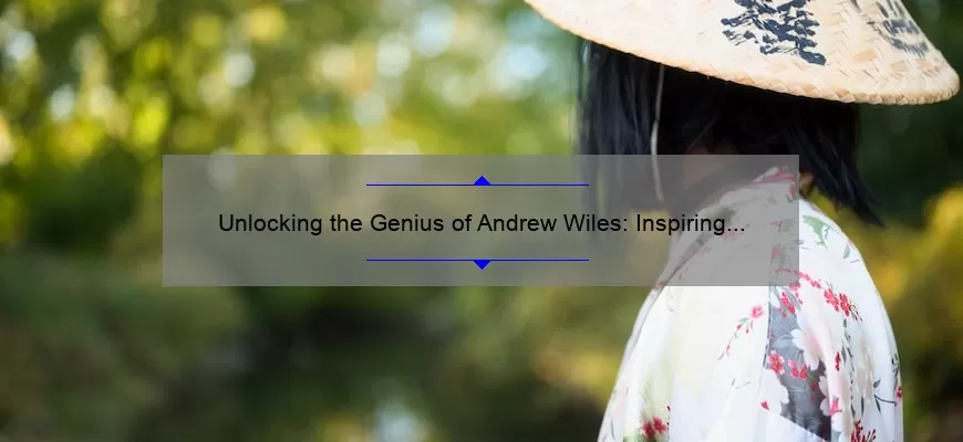 Unlocking the Genius of Andrew Wiles: Inspiring Quotes, Fascinating Stories, and Surprising Statistics [Expert Guide]