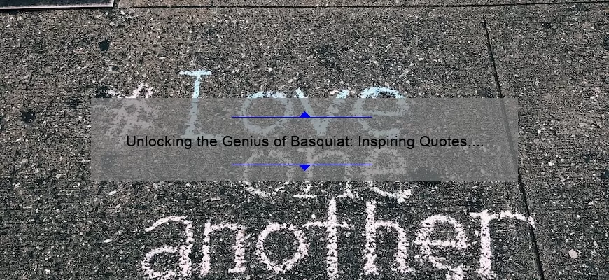 Unlocking the Genius of Basquiat: Inspiring Quotes, Fascinating Stories, and Practical Tips [Keyword: Basquiat Quotes]