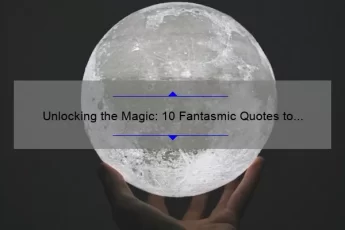 Unlocking the Magic: 10 Fantasmic Quotes to Inspire Your Imagination [Plus Tips for Finding Your Own]