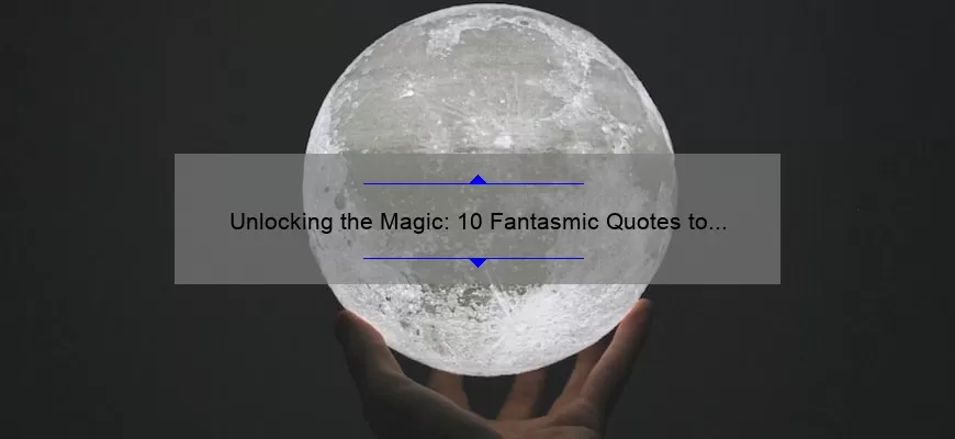 Unlocking the Magic: 10 Fantasmic Quotes to Inspire Your Imagination [Plus Tips for Finding Your Own]