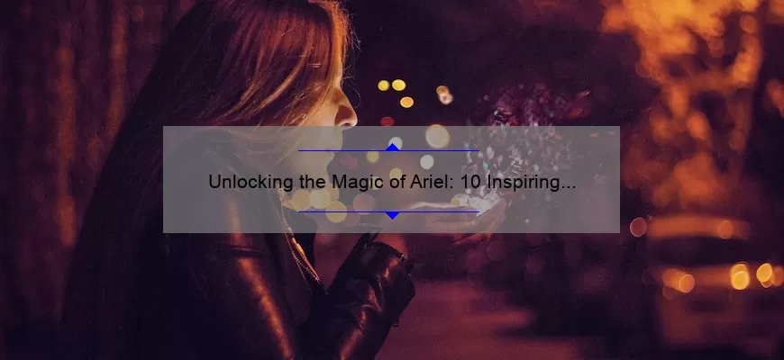 Unlocking the Magic of Ariel: 10 Inspiring Tempest Quotes [Plus Tips for Applying Them to Your Life]
