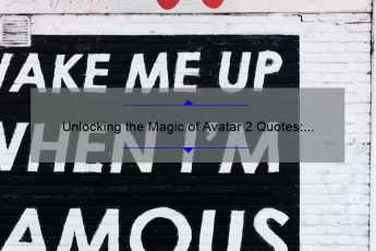 Unlocking the Magic of Avatar 2 Quotes: A Guide to Inspiring Words and Fascinating Stats [For Fans and Movie Buffs]