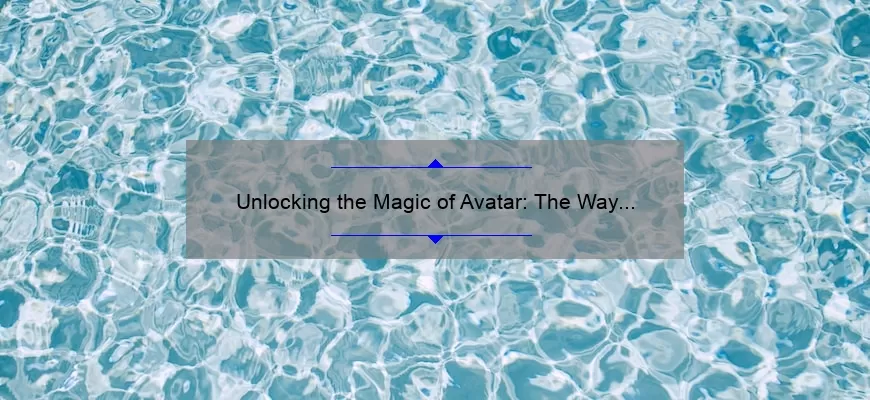 Unlocking the Magic of Avatar: The Way of Water Quotes [A Guide to Finding Inspiration and Wisdom]