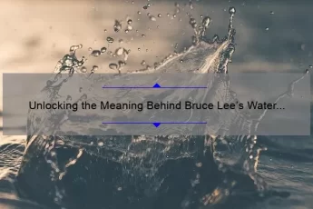 Unlocking the Meaning Behind Bruce Lee’s Water Quote: A Guide to Finding Flow [With Statistics and Practical Tips]