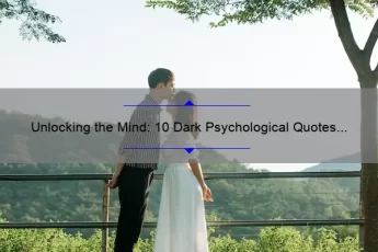 Unlocking the Mind: 10 Dark Psychological Quotes to Understand the Human Psyche [Expert Analysis and Practical Applications]