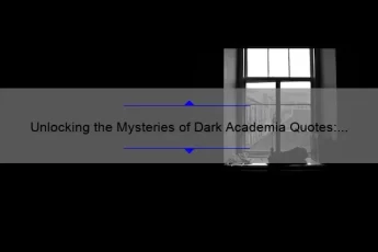 Unlocking the Mysteries of Dark Academia Quotes: A Guide to Finding Inspiration [With Stats and Stories]