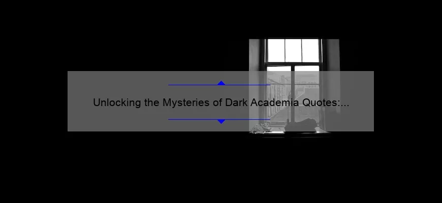 Unlocking the Mysteries of Dark Academia Quotes: A Guide to Finding Inspiration [With Stats and Stories]