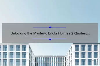 Unlocking the Mystery: Enola Holmes 2 Quotes, Story, and Stats [Your Ultimate Guide]