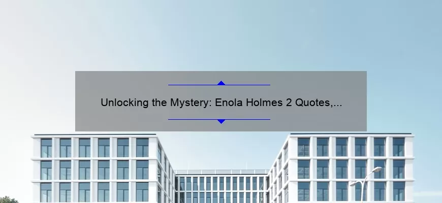 Unlocking the Mystery: Enola Holmes 2 Quotes, Story, and Stats [Your Ultimate Guide]