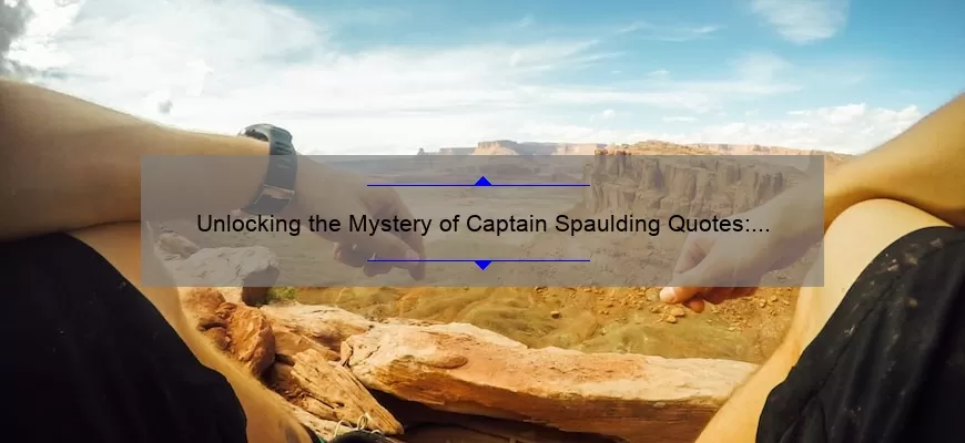 Unlocking the Mystery of Captain Spaulding Quotes: A Guide to Understanding, Appreciating, and Using Them [With Surprising Stats and Stories]