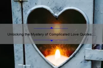 Unlocking the Mystery of Complicated Love Quotes: How to Decode and Understand Them [Expert Tips and Stats]