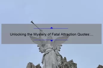 Unlocking the Mystery of Fatal Attraction Quotes: A Story of Obsession and Redemption [Expert Tips and Stats]