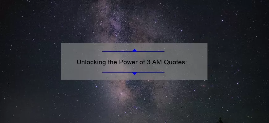 Unlocking the Power of 3 AM Quotes: Inspiring Stories, Practical Tips, and Surprising Stats [For Night Owls and Early Birds]