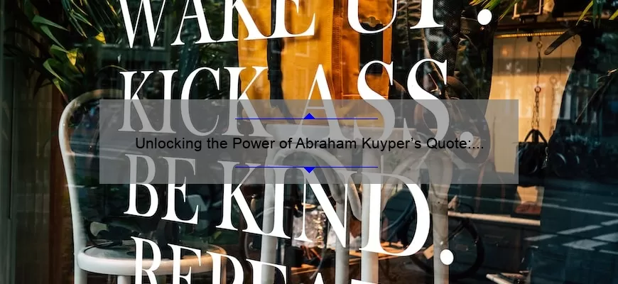 Unlocking the Power of Abraham Kuyper’s Quote: How One Idea Can Transform Your Life [Expert Tips and Stats]