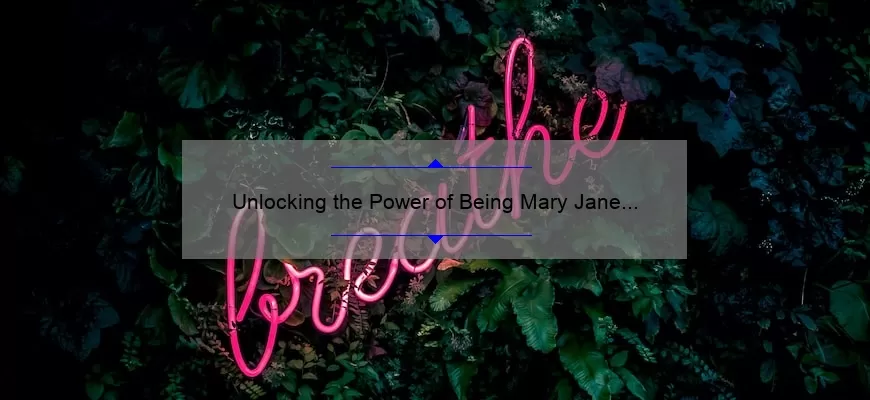 Unlocking the Power of Being Mary Jane Quotes: Inspiring Stories, Practical Tips, and Eye-Opening Stats [For Fans and Quote Lovers]