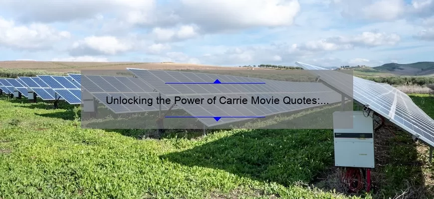Unlocking the Power of Carrie Movie Quotes: How to Use Them to Enhance Your Life [Expert Tips and Stats]