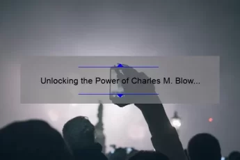Unlocking the Power of Charles M. Blow Quotes: Inspiring Stories, Practical Tips, and Eye-Opening Stats [For Fans and Newcomers Alike]