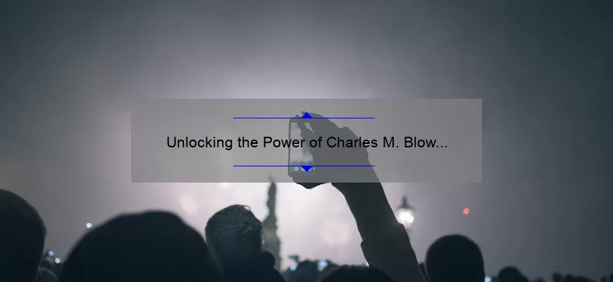 Unlocking the Power of Charles M. Blow Quotes: Inspiring Stories, Practical Tips, and Eye-Opening Stats [For Fans and Newcomers Alike]