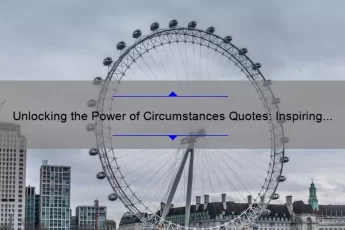 Unlocking the Power of Circumstances Quotes: Inspiring Stories, Practical Tips, and Eye-Opening Stats [For Motivational Seekers]
