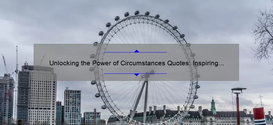 Unlocking the Power of Circumstances Quotes: Inspiring Stories, Practical Tips, and Eye-Opening Stats [For Motivational Seekers]