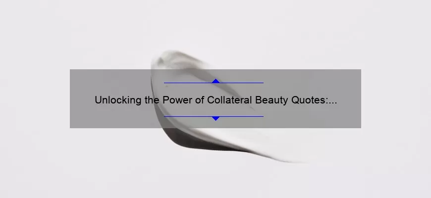 Unlocking the Power of Collateral Beauty Quotes: Inspiring Stories, Practical Tips, and Eye-Opening Stats [For Fans and Writers]