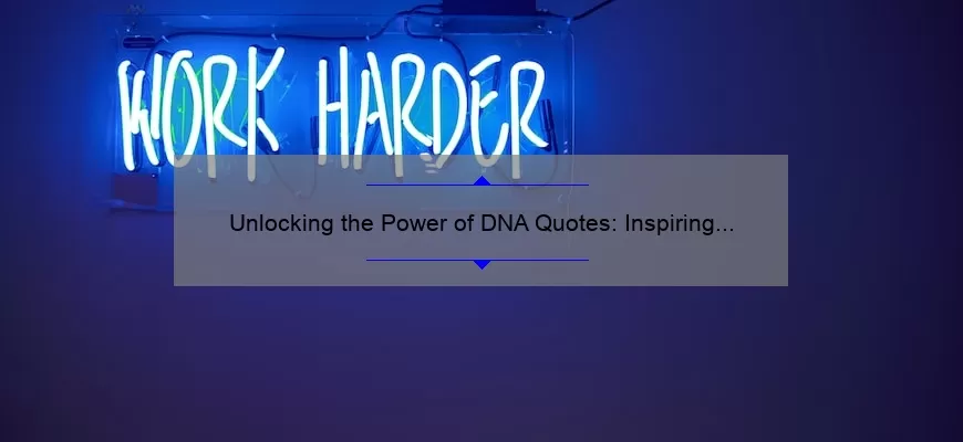 Unlocking the Power of DNA Quotes: Inspiring Stories, Practical Tips, and Surprising Stats [For Genealogy Enthusiasts]