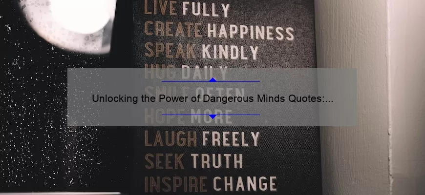 Unlocking the Power of Dangerous Minds Quotes: How One Quote Changed My Life [Plus 5 More Inspiring Quotes and Their Meaning]