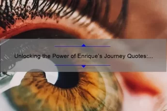 Unlocking the Power of Enrique’s Journey Quotes: Inspiring Stories, Practical Tips, and Eye-Opening Stats [For Readers Seeking Motivation and Guidance]