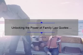 Unlocking the Power of Family Law Quotes: How They Can Help You Navigate Legal Issues [Expert Tips and Real-Life Stories]