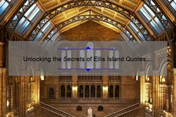 Unlocking the Secrets of Ellis Island Quotes: Discovering the Stories Behind the Numbers [A Guide for History Buffs]