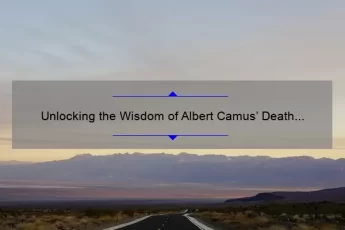 Unlocking the Wisdom of Albert Camus’ Death Quotes: A Personal Journey to Finding Meaning [With Expert Insights and Stats]