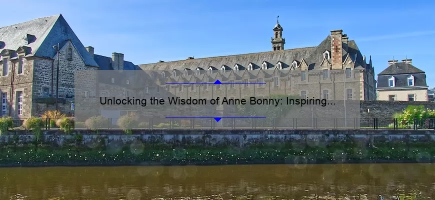 Unlocking the Wisdom of Anne Bonny: Inspiring Quotes, Fascinating Stories, and Practical Advice [For Pirate Enthusiasts and Beyond]