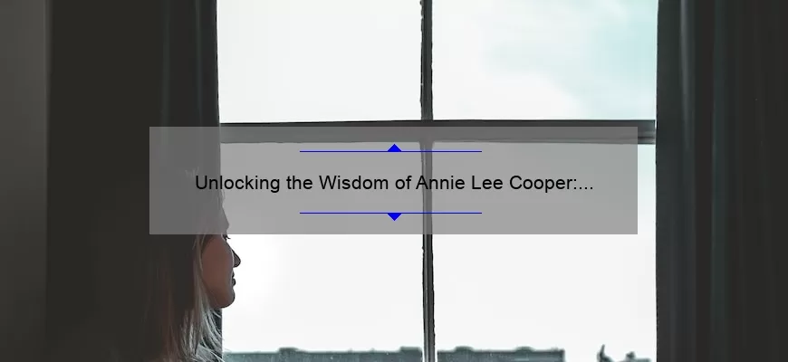 Unlocking the Wisdom of Annie Lee Cooper: Inspiring Quotes, Practical Tips, and Surprising Stats [For Fans of Civil Rights History]