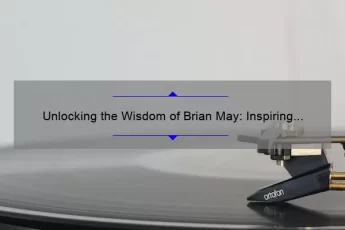 Unlocking the Wisdom of Brian May: Inspiring Quotes, Fascinating Stories, and Expert Tips [For Music Lovers and Guitar Enthusiasts]