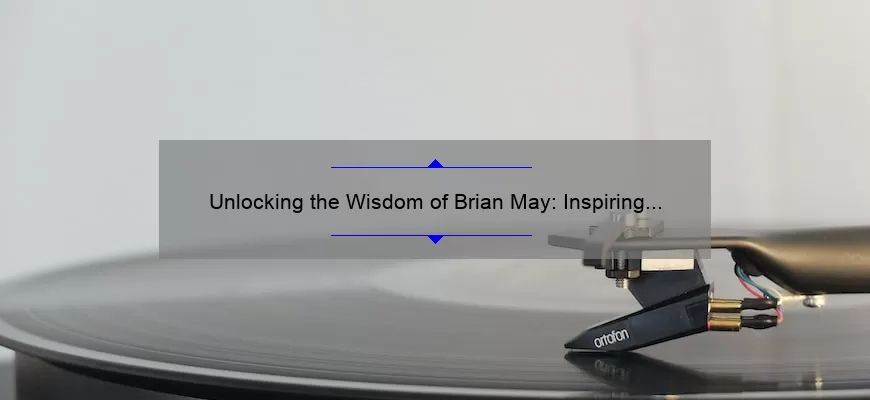 Unlocking the Wisdom of Brian May: Inspiring Quotes, Fascinating Stories, and Expert Tips [For Music Lovers and Guitar Enthusiasts]