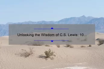 Unlocking the Wisdom of C.S. Lewis: 10 Quotes About Death to Help You Find Peace [Expert Advice for Coping with Loss]