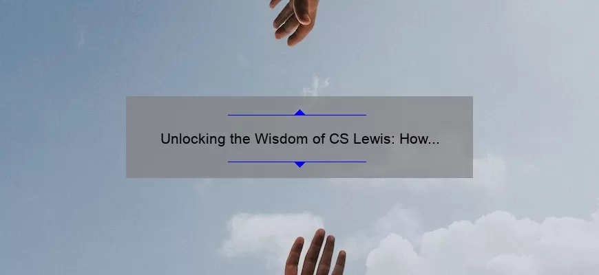Unlocking the Wisdom of CS Lewis: How His Quotes on Pain Can Help You Overcome Life’s Challenges [Expert Tips and Stats]