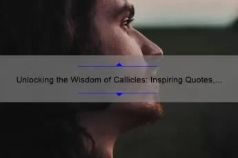 Unlocking the Wisdom of Callicles: Inspiring Quotes, Practical Advice, and Surprising Stats [For Philosophy Enthusiasts and Self-Improvement Seekers]