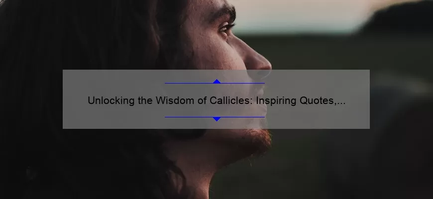 Unlocking the Wisdom of Callicles: Inspiring Quotes, Practical Advice, and Surprising Stats [For Philosophy Enthusiasts and Self-Improvement Seekers]