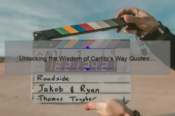 Unlocking the Wisdom of Carlito’s Way Quotes: Inspiring Stories, Practical Tips, and Eye-Opening Stats [For Movie Buffs and Self-Improvement Seekers]