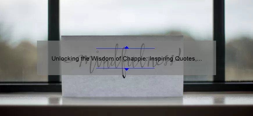 Unlocking the Wisdom of Chappie: Inspiring Quotes, Fascinating Stories, and Practical Tips [Chappie Quotes Blog]