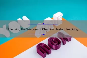 Unlocking the Wisdom of Charlton Heston: Inspiring Quotes, Fascinating Stories, and Practical Advice [Keyword: Charlton Heston Quotes]