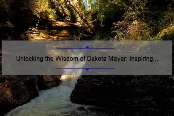 Unlocking the Wisdom of Dakota Meyer: Inspiring Quotes, Practical Tips, and Eye-Opening Stats [For Military Veterans and Aspiring Leaders]