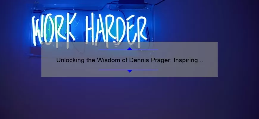 Unlocking the Wisdom of Dennis Prager: Inspiring Quotes, Insights, and Solutions [Expert Guide]