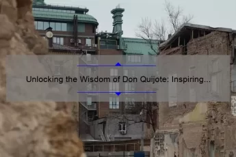 Unlocking the Wisdom of Don Quijote: Inspiring Quotes, Practical Tips, and Fascinating Facts [For Literature Lovers and Life Enthusiasts]