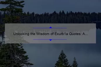 Unlocking the Wisdom of Exurb1a Quotes: A Guide to Finding Inspiration and Insight [With Stats and Stories]