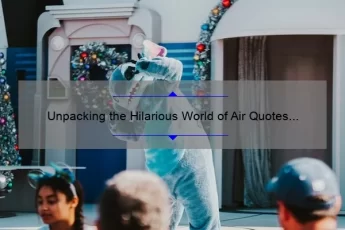 Unpacking the Hilarious World of Air Quotes Memes: How to Create and Share Them Like a Pro [Plus Stats and Tips]