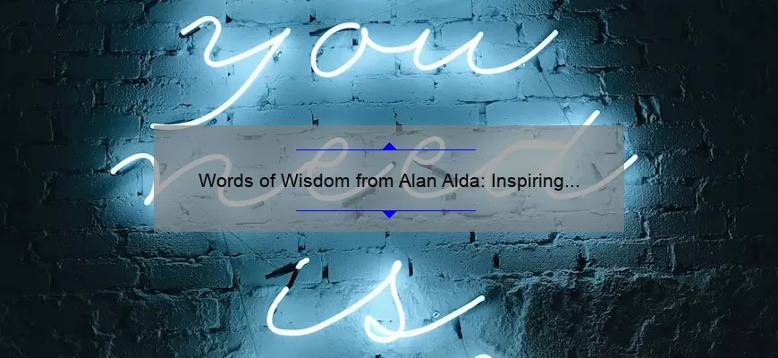 Words of Wisdom from Alan Alda: Inspiring Quotes to Live By