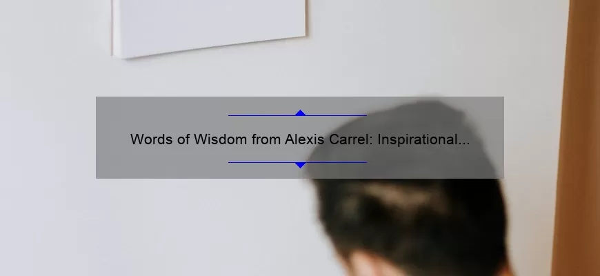 Words of Wisdom from Alexis Carrel: Inspirational Quotes to Live By